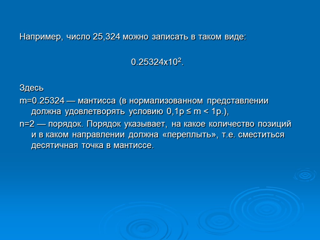 Например, число 25,324 можно записать в таком виде: 0.25324х102. Здесь m=0.25324 — мантисса (в